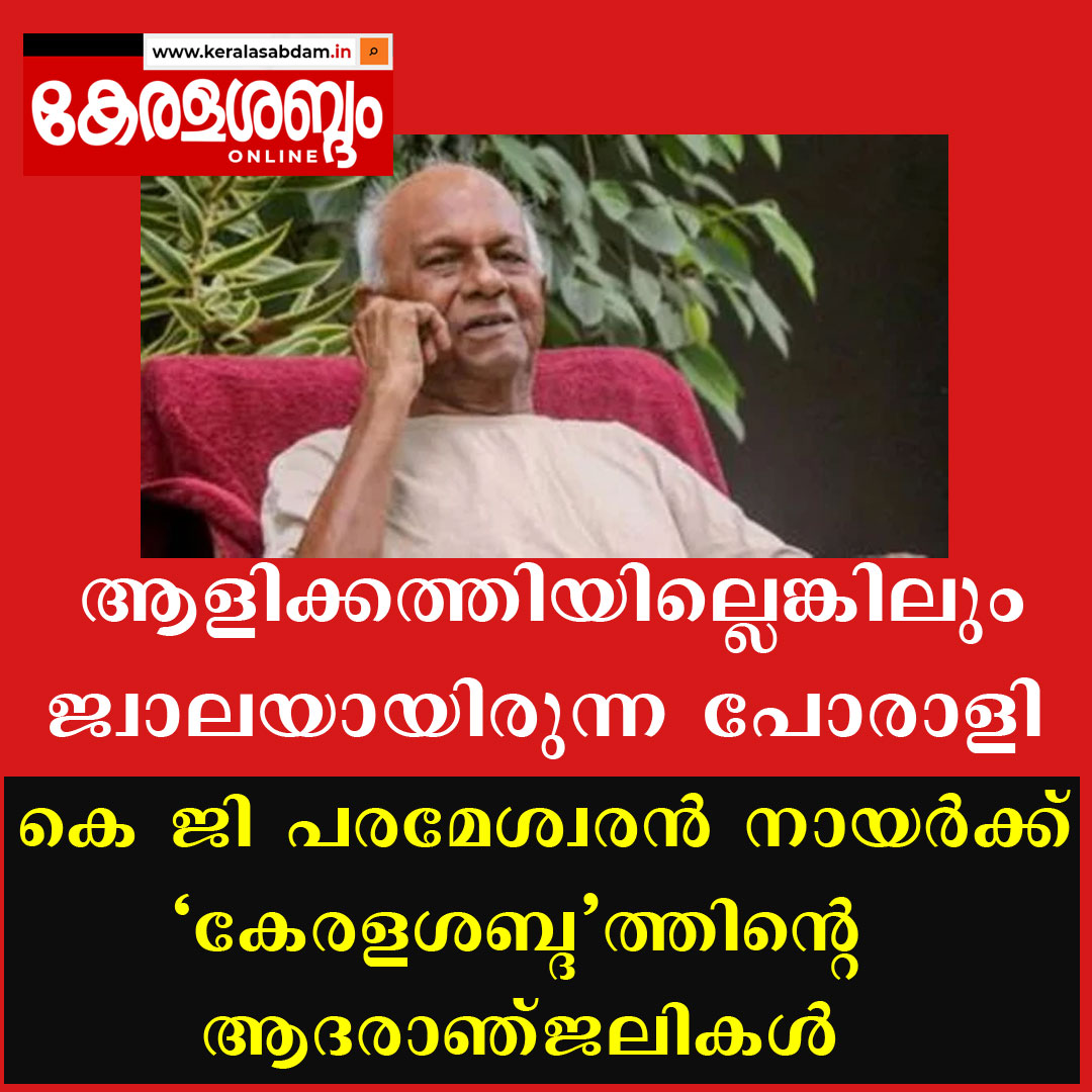 ആളിക്കത്തിയില്ലെങ്കിലും ജ്വാലയായിരുന്ന പോരാളി; കെ ജി പരമേശ്വരൻ നായർക്ക് കേരളശബ്ദത്തിന്റെ ആദരാഞ്ജലികൾ