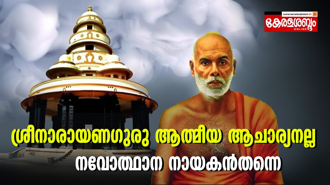 ശ്രീനാരായണഗുരു ആത്മീയ ആചാര്യനല്ല, നവോത്ഥാന നായകൻതന്നെ