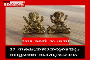 27 നക്ഷത്രജാതരുടെയും നാളത്തെ നക്ഷത്രഫലം: 2026 മെയ് 30 ശനി 