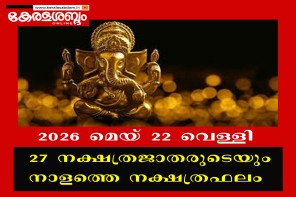 27 നക്ഷത്രജാതരുടെയും നാളത്തെ നക്ഷത്രഫലം: 2026 മെയ് 22 വെള്ളി 